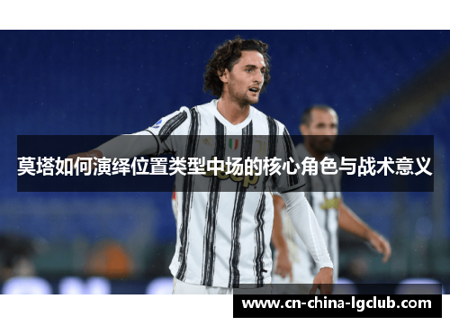 莫塔如何演绎位置类型中场的核心角色与战术意义