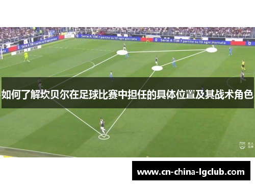 如何了解坎贝尔在足球比赛中担任的具体位置及其战术角色