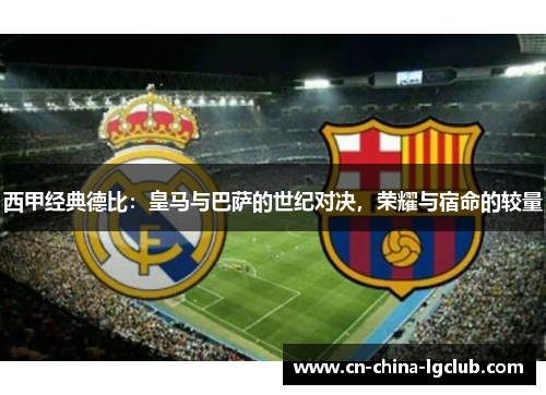 西甲经典德比：皇马与巴萨的世纪对决，荣耀与宿命的较量