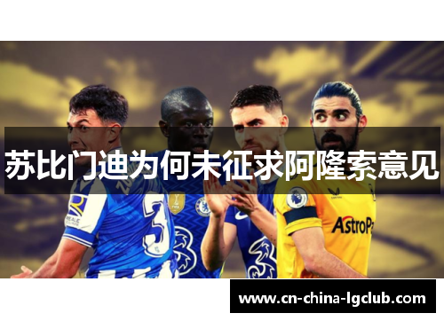 苏比门迪为何未征求阿隆索意见 苏比门迪为何未征求阿隆索意见