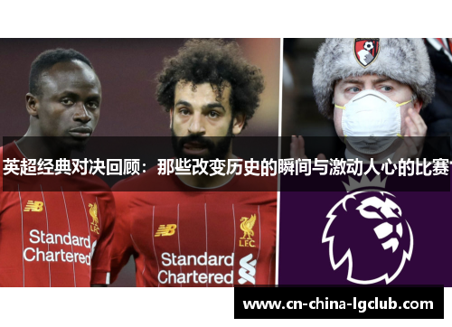 英超经典对决回顾：那些改变历史的瞬间与激动人心的比赛