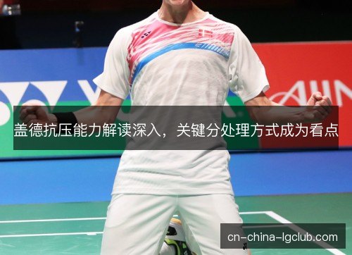 盖德抗压能力解读深入,关键分处理方式成为看点 盖德抗压能力解读深入,关键分处理方式成为看点